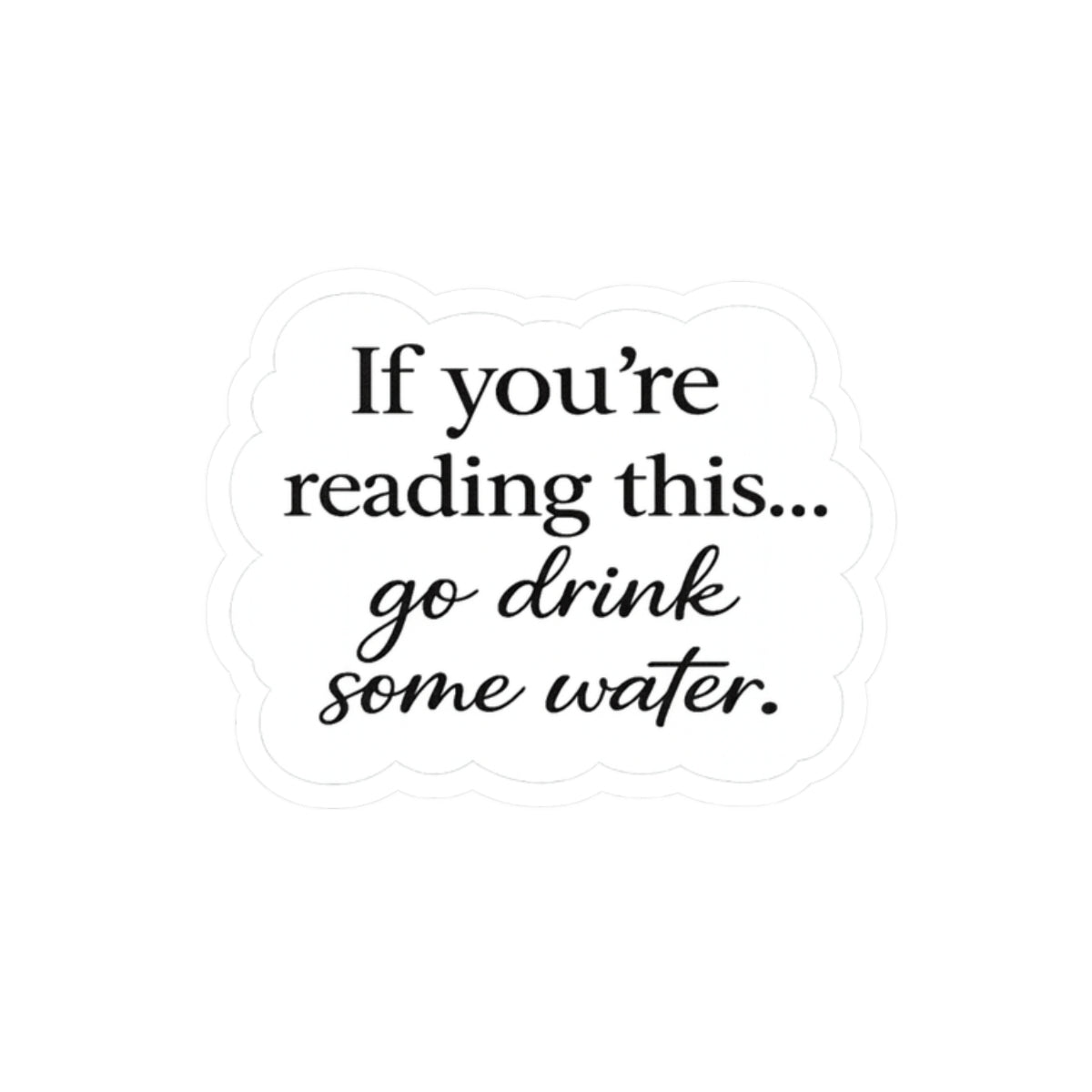 Hydration Reminder Sticker — "If You're Reading This... go drink some water." Kiss-Cut Vinyl Sticker