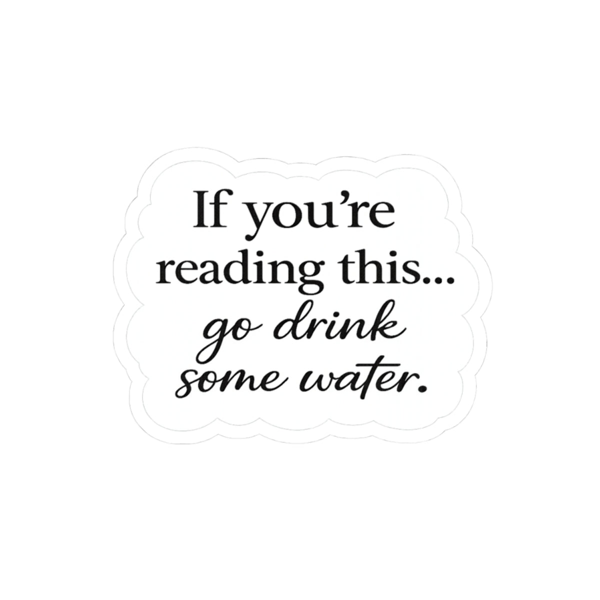 Hydration Reminder Sticker — "If You're Reading This... go drink some water." Kiss-Cut Vinyl Sticker