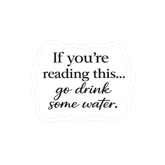 Hydration Reminder Sticker — "If You're Reading This... go drink some water." Kiss-Cut Vinyl Sticker